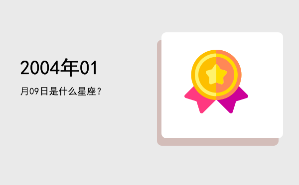 2004年01月09日是什么星座？