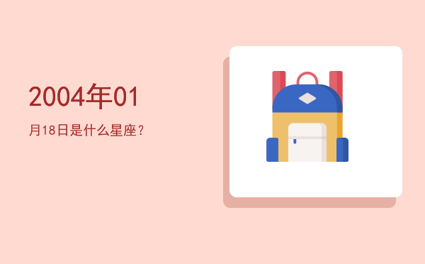 2004年01月18日是什么星座？