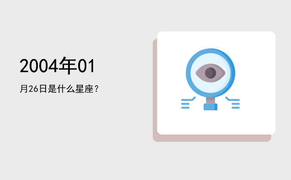 2004年01月26日是什么星座？
