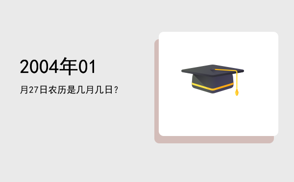 2004年01月27日农历是几月几日?