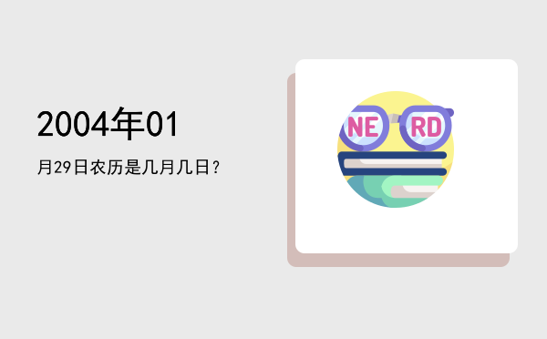 2004年01月29日农历是几月几日?