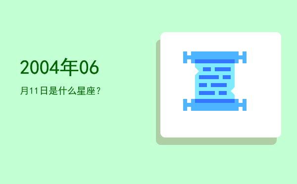 2004年06月11日是什么星座？