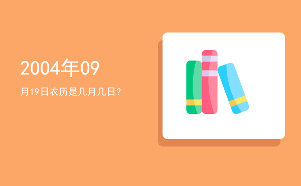 2004年09月19日农历是几月几日?