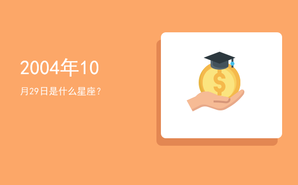 2004年10月29日是什么星座？
