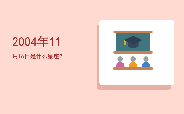 2004年11月16日是什么星座？