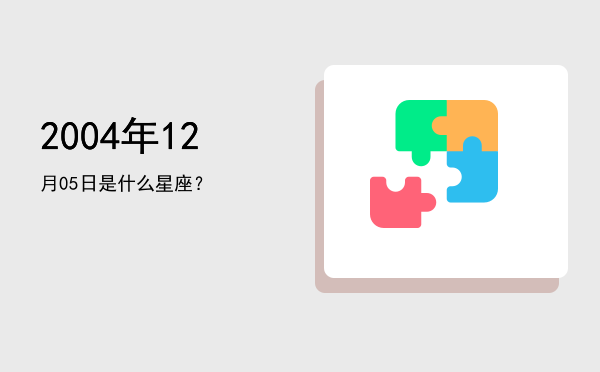 2004年12月05日是什么星座？