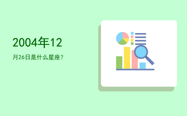 2004年12月26日是什么星座？