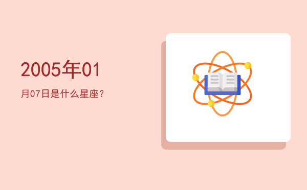 2005年01月07日是什么星座？