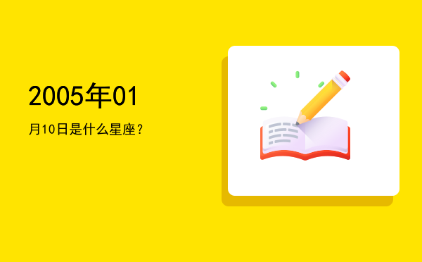 2005年01月10日是什么星座？