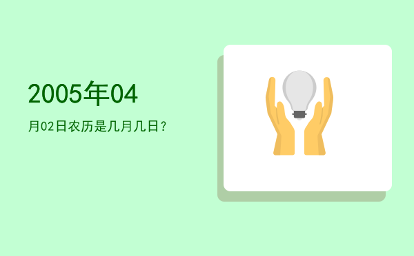 2005年04月02日农历是几月几日?