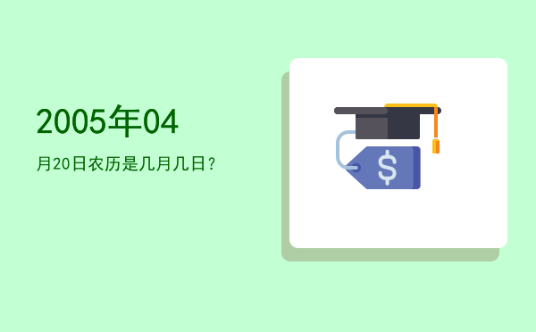 2005年04月20日农历是几月几日?