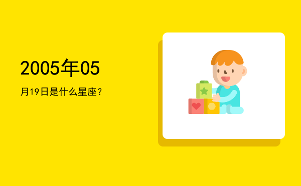 2005年05月19日是什么星座？