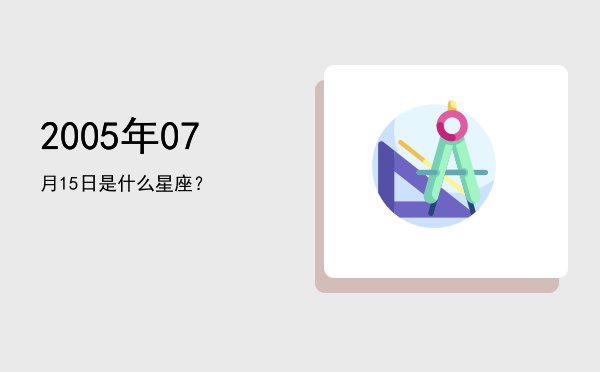 2005年07月15日是什么星座？