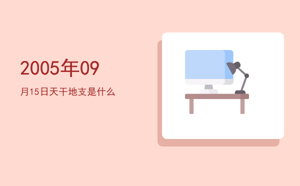 2005年09月15日天干地支是什么