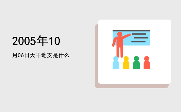 2005年10月06日天干地支是什么