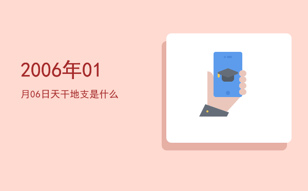 2006年01月06日天干地支是什么