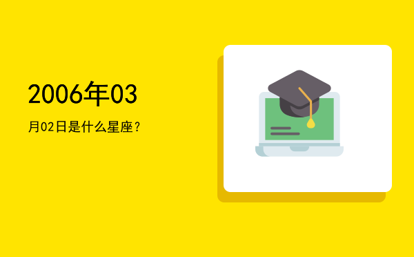 2006年03月02日是什么星座？