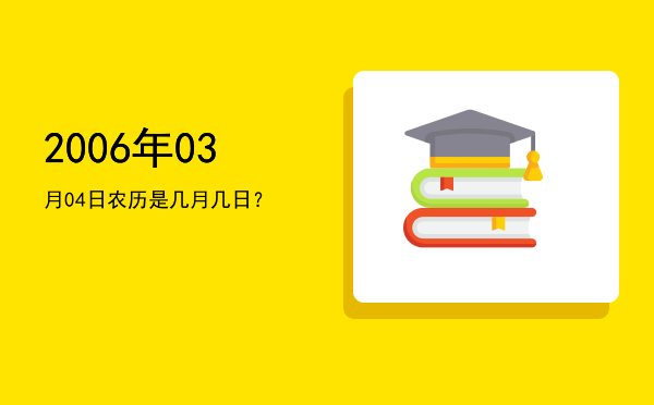 2006年03月04日农历是几月几日?