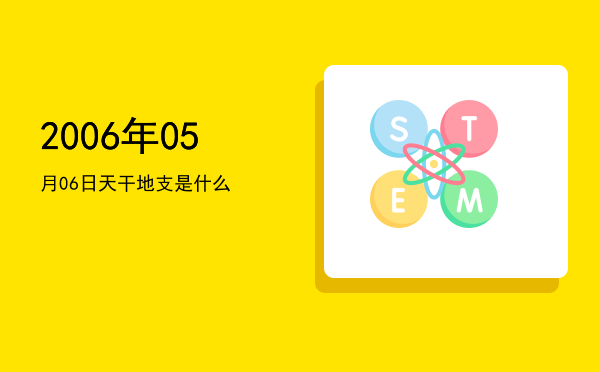 2006年05月06日天干地支是什么