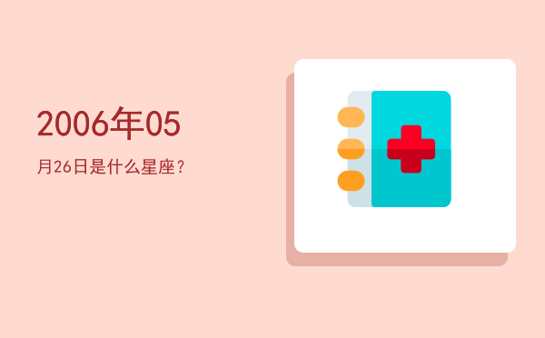 2006年05月26日是什么星座？