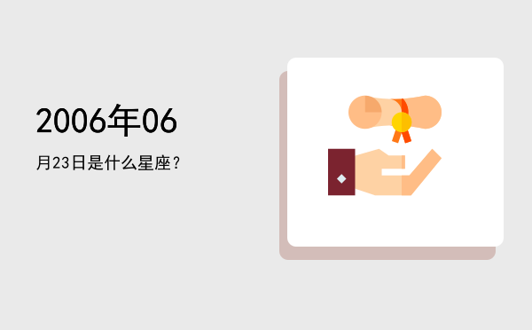 2006年06月23日是什么星座？