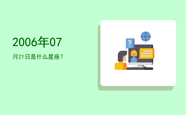 2006年07月21日是什么星座？
