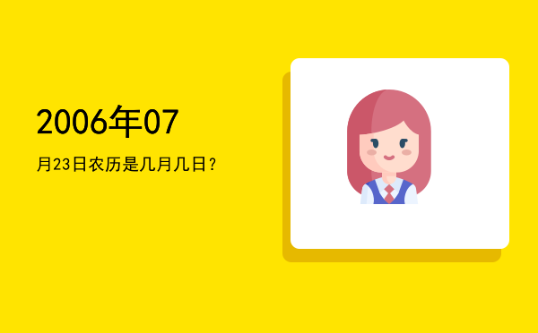 2006年07月23日农历是几月几日?