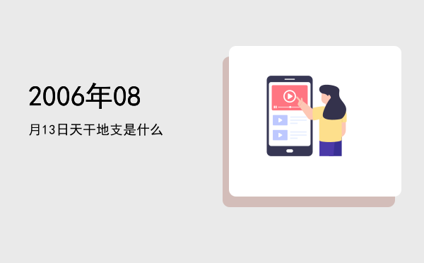 2006年08月13日天干地支是什么