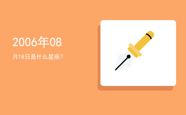 2006年08月18日是什么星座？