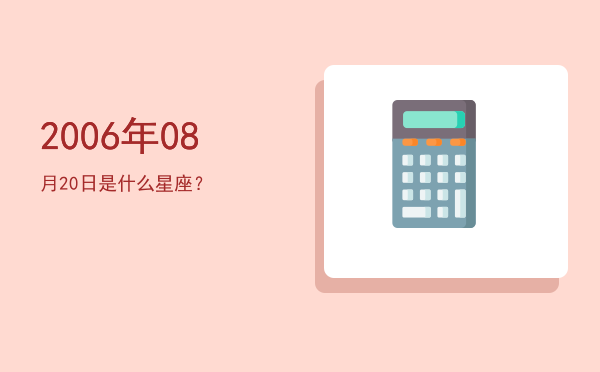 2006年08月20日是什么星座？