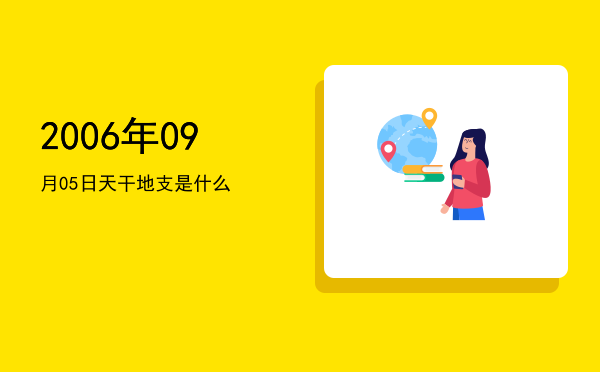 2006年09月05日天干地支是什么