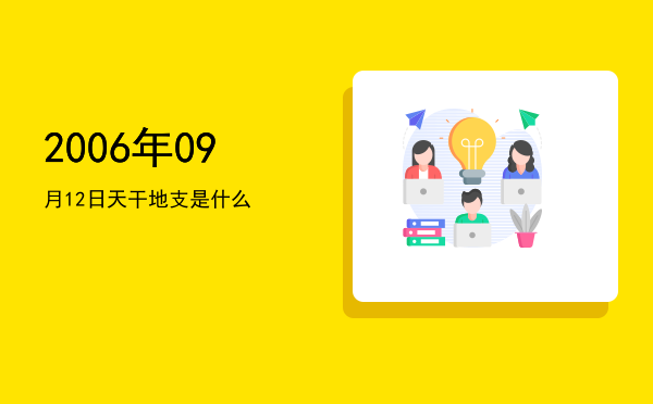 2006年09月12日天干地支是什么