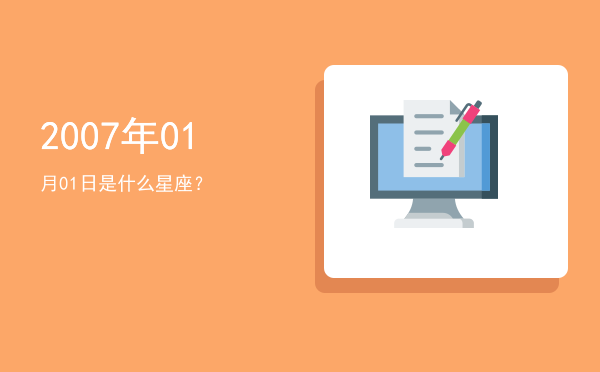 2007年01月01日是什么星座？