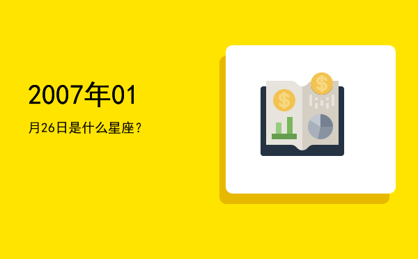 2007年01月26日是什么星座？