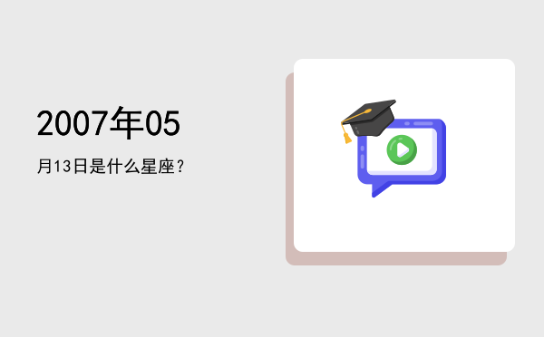 2007年05月13日是什么星座？