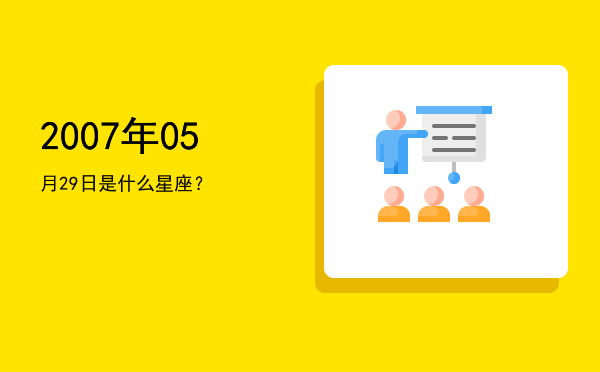 2007年05月29日是什么星座？
