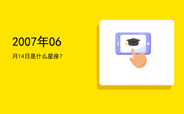 2007年06月14日是什么星座？