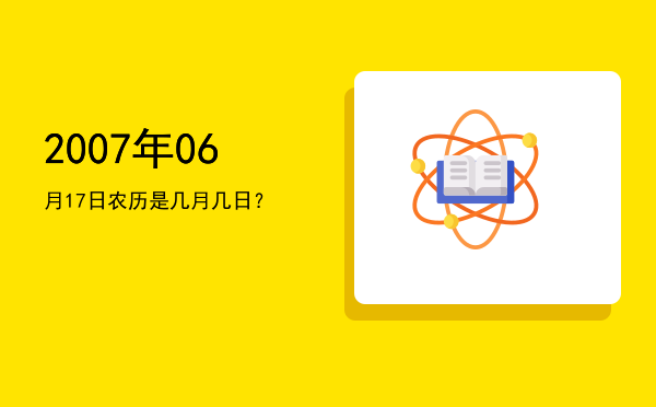2007年06月17日农历是几月几日?