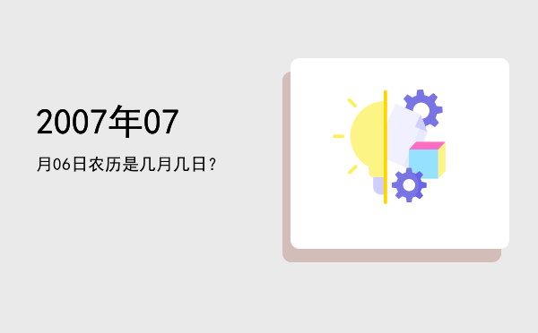 2007年07月06日农历是几月几日?