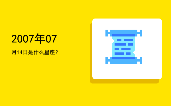 2007年07月14日是什么星座？