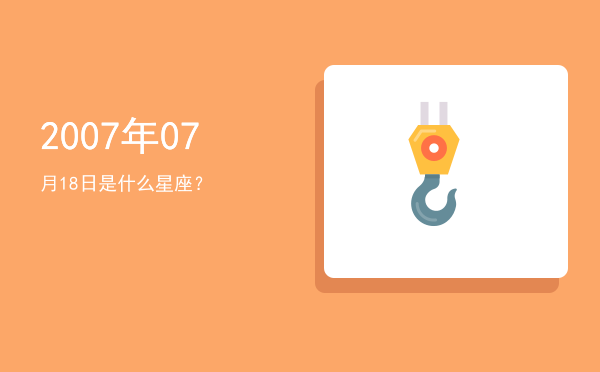 2007年07月18日是什么星座？