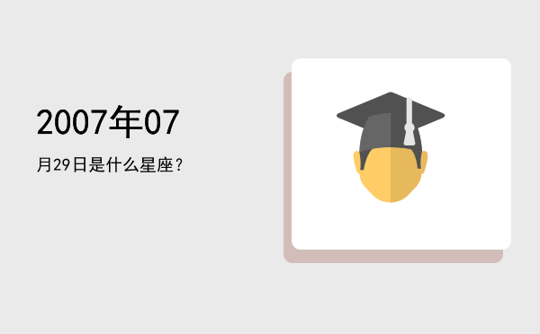 2007年07月29日是什么星座？