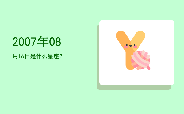 2007年08月16日是什么星座？
