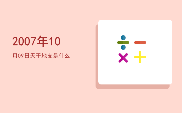 2007年10月09日天干地支是什么