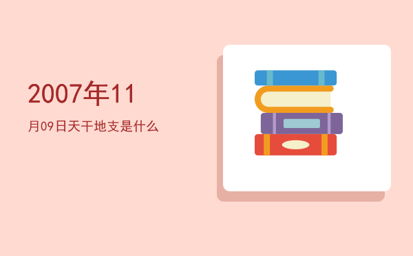 2007年11月09日天干地支是什么