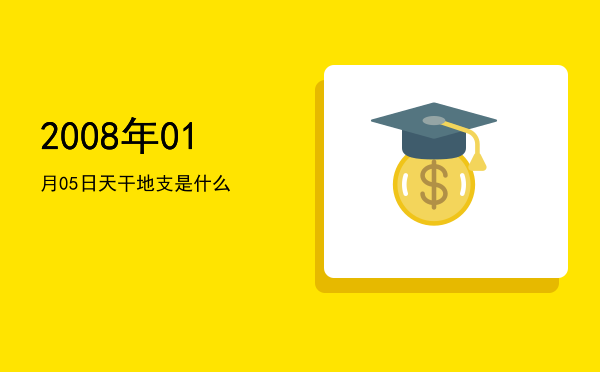 2008年01月05日天干地支是什么