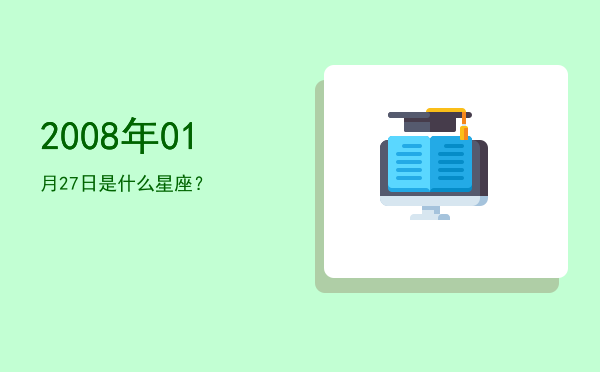 2008年01月27日是什么星座？