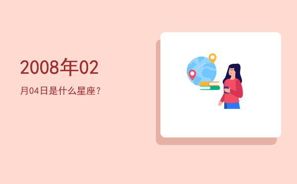 2008年02月04日是什么星座？