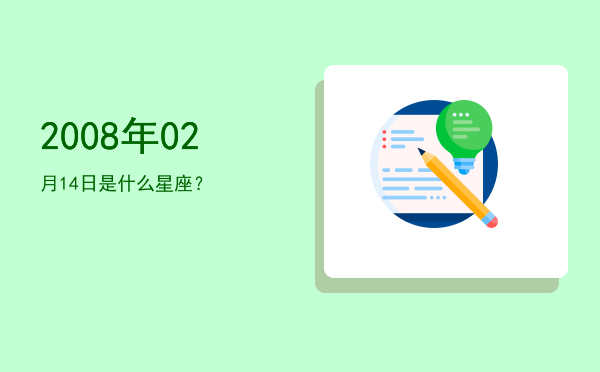 2008年02月14日是什么星座？