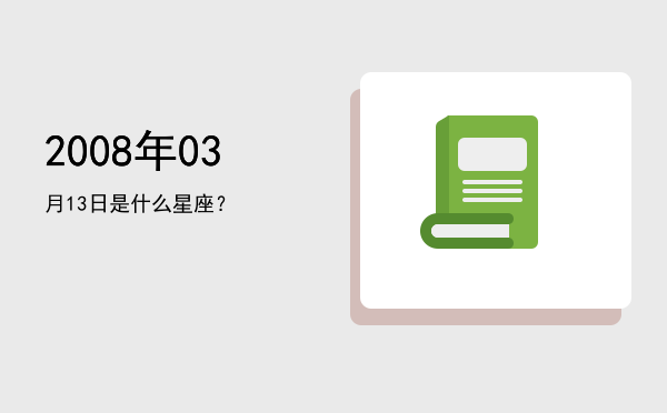2008年03月13日是什么星座？